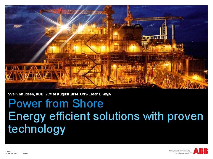 Svein Knudsen, ABB 26 th of August 2014 ONS Clean Energy Power from Shore