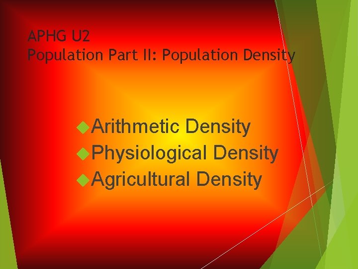 APHG U 2 Population Part II: Population Density Arithmetic Density Physiological Density Agricultural Density