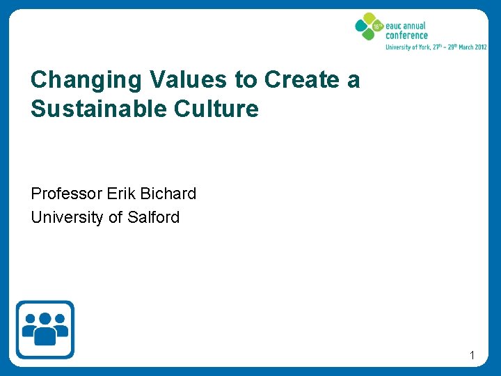 Changing Values to Create a Sustainable Culture Professor Erik Bichard University of Salford 1