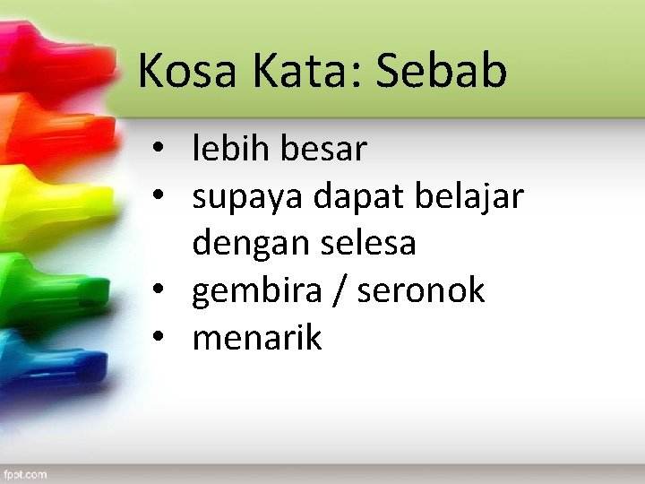 Kosa Kata: Sebab • lebih besar • supaya dapat belajar dengan selesa • gembira Kosa Kata: Sebab • lebih besar • supaya dapat belajar dengan selesa • gembira