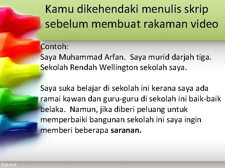 Kamu dikehendaki menulis skrip sebelum membuat rakaman video Contoh: Saya Muhammad Arfan. Saya murid Kamu dikehendaki menulis skrip sebelum membuat rakaman video Contoh: Saya Muhammad Arfan. Saya murid