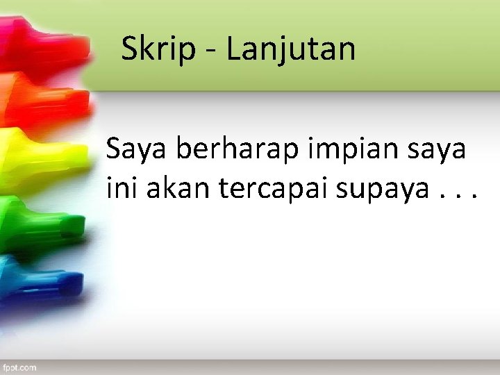 Skrip - Lanjutan Saya berharap impian saya ini akan tercapai supaya. . . Skrip - Lanjutan Saya berharap impian saya ini akan tercapai supaya. . .