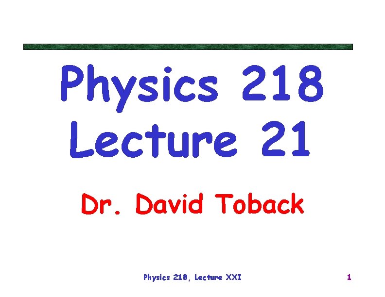 Physics 218 Lecture 21 Dr. David Toback Physics 218, Lecture XXI 1 