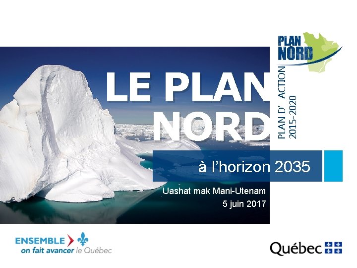 PLAN D’ACTION 2015 -2020 LE PLAN NORD à l’horizon 2035 Uashat mak Mani-Utenam 5
