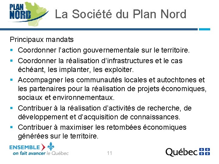 La Société du Plan Nord Principaux mandats § Coordonner l’action gouvernementale sur le territoire.