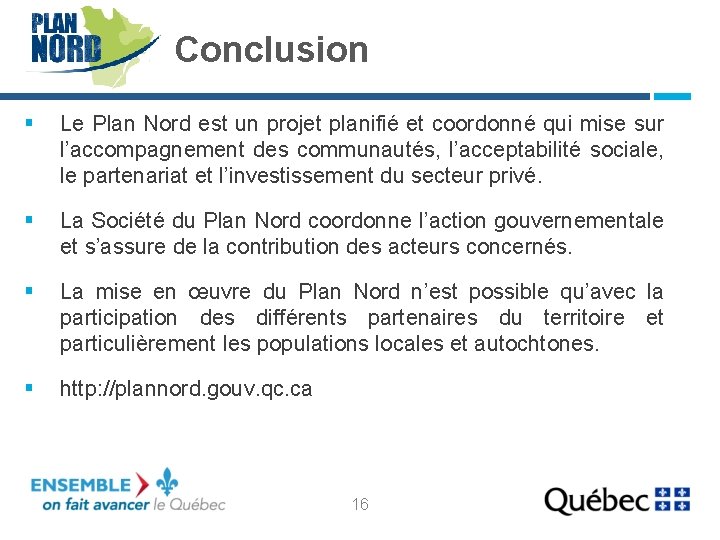 Conclusion § Le Plan Nord est un projet planifié et coordonné qui mise sur