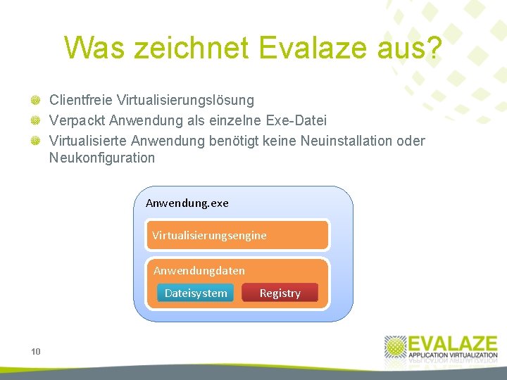 Was zeichnet Evalaze aus? Clientfreie Virtualisierungslösung Verpackt Anwendung als einzelne Exe-Datei Virtualisierte Anwendung benötigt