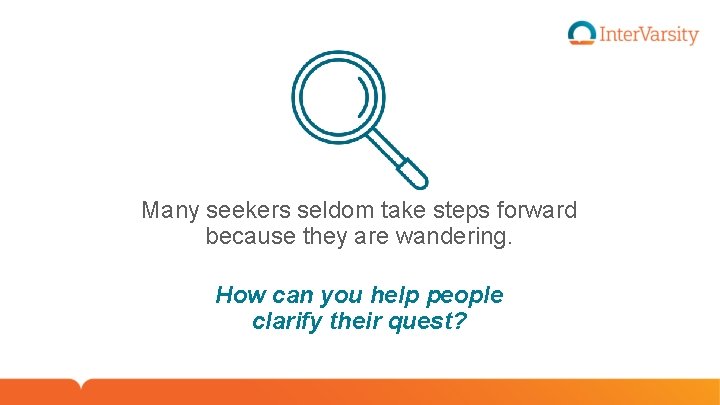 Many seekers seldom take steps forward because they are wandering. How can you help
