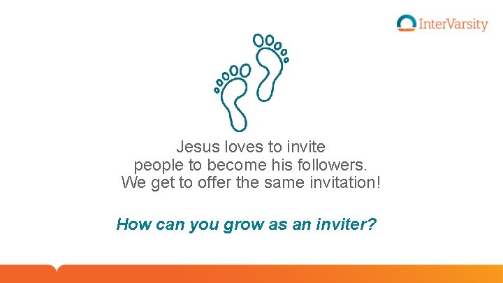 Jesus loves to invite people to become his followers. We get to offer the