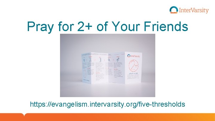 Pray for 2+ of Your Friends https: //evangelism. intervarsity. org/five-thresholds 