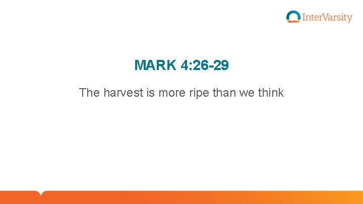 MARK 4: 26 -29 The harvest is more ripe than we think 