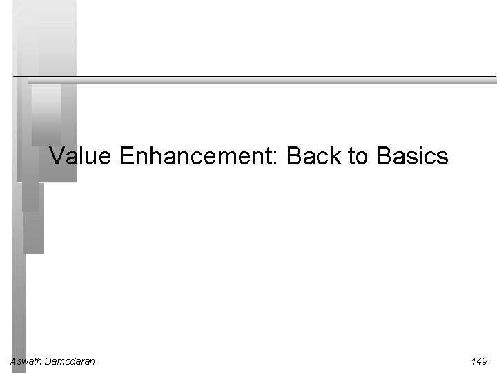 Value Enhancement: Back to Basics Aswath Damodaran 149 