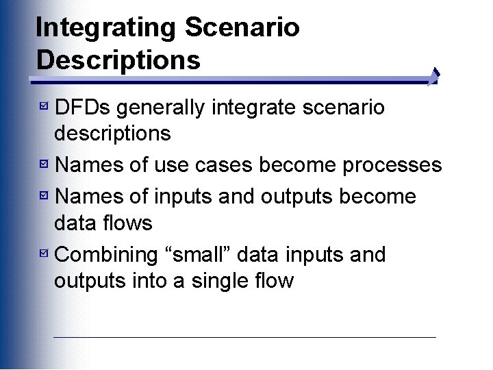 Integrating Scenario Descriptions DFDs generally integrate scenario descriptions Names of use cases become processes