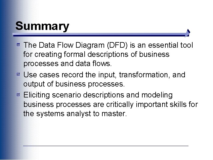 Summary The Data Flow Diagram (DFD) is an essential tool for creating formal descriptions