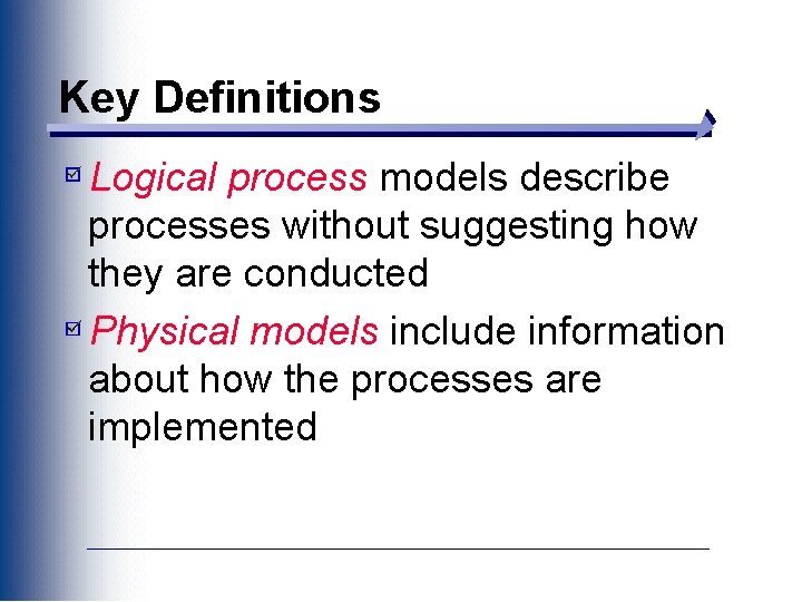 Key Definitions Logical process models describe processes without suggesting how they are conducted Physical