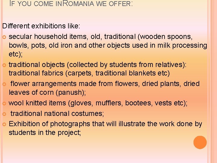 IF YOU COME IN ROMANIA WE OFFER: Different exhibitions like: secular household items, old,