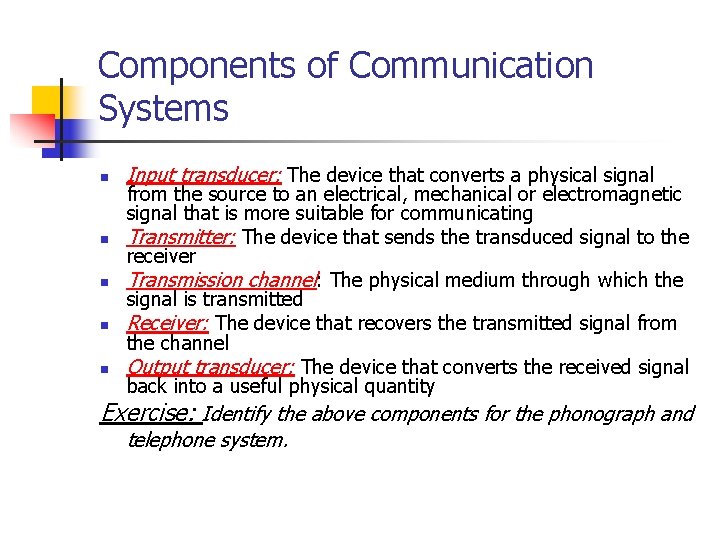 Components of Communication Systems n n n Input transducer: The device that converts a