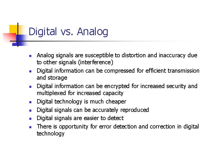 Digital vs. Analog n n n n Analog signals are susceptible to distortion and