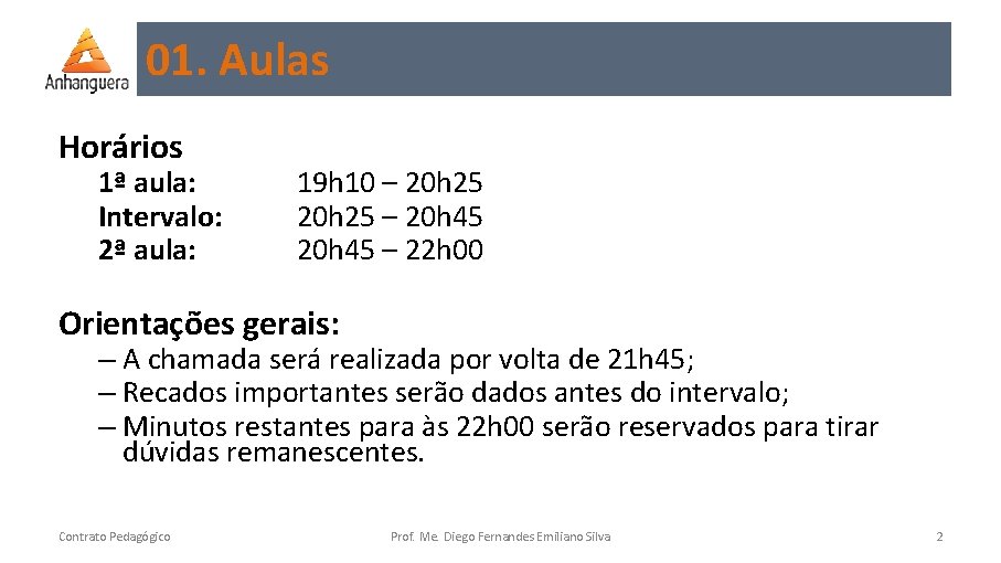 01. Aulas Horários 1ª aula: Intervalo: 2ª aula: 19 h 10 – 20 h