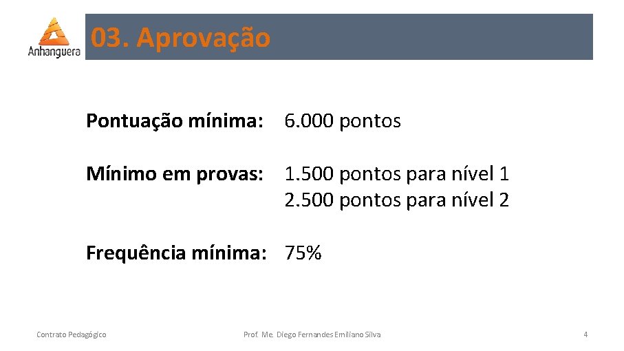 03. Aprovação Pontuação mínima: 6. 000 pontos Mínimo em provas: 1. 500 pontos para