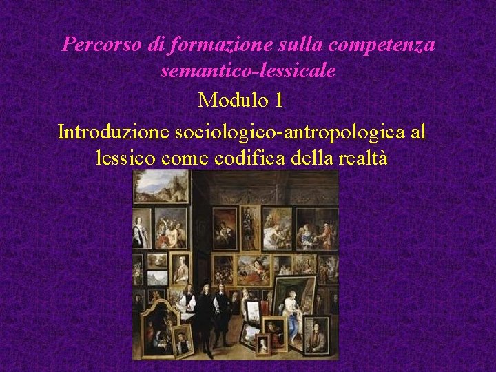 Percorso di formazione sulla competenza semantico-lessicale Modulo 1 Introduzione sociologico-antropologica al lessico come codifica