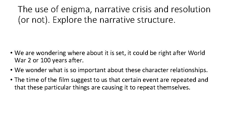 The use of enigma, narrative crisis and resolution (or not). Explore the narrative structure. The use of enigma, narrative crisis and resolution (or not). Explore the narrative structure.
