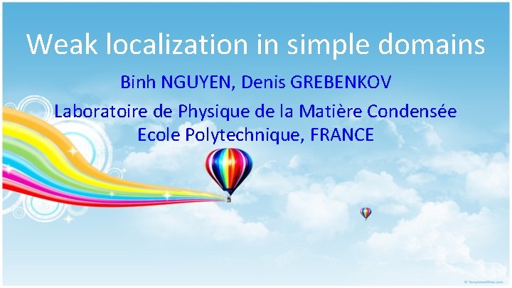 Weak localization in simple domains Binh NGUYEN, Denis GREBENKOV Laboratoire de Physique de la