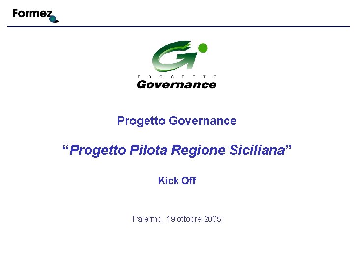 Progetto Governance “Progetto Pilota Regione Siciliana” Kick Off Palermo, 19 ottobre 2005 