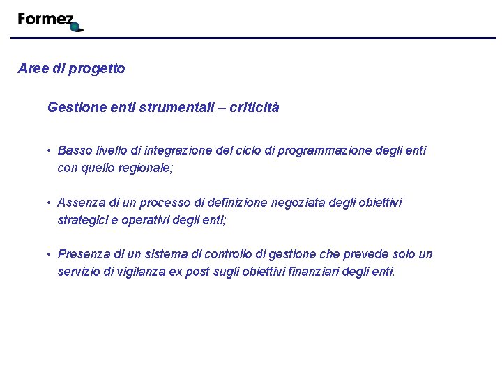 Aree di progetto Gestione enti strumentali – criticità • Basso livello di integrazione del