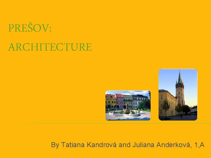 PREŠOV: ARCHITECTURE By Tatiana Kandrová and Juliana Anderková, 1, A 