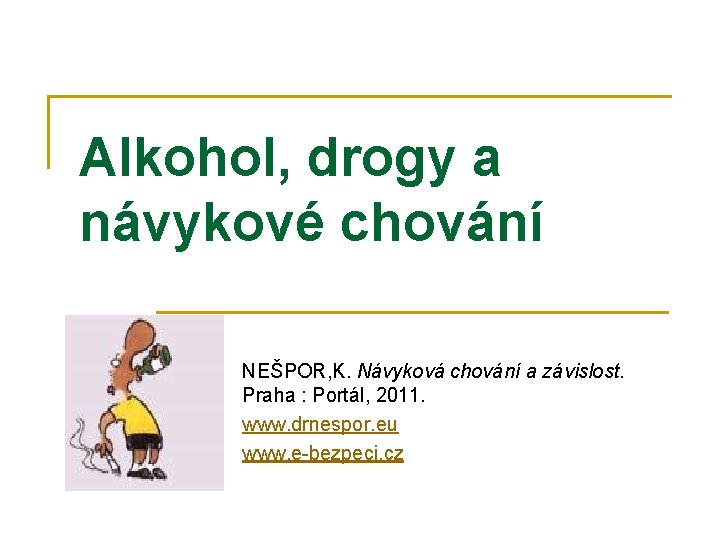 Alkohol, drogy a návykové chování NEŠPOR, K. Návyková chování a závislost. Praha : Portál,