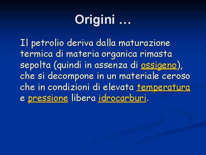 Origini … Il petrolio deriva dalla maturazione termica di materia organica rimasta sepolta (quindi