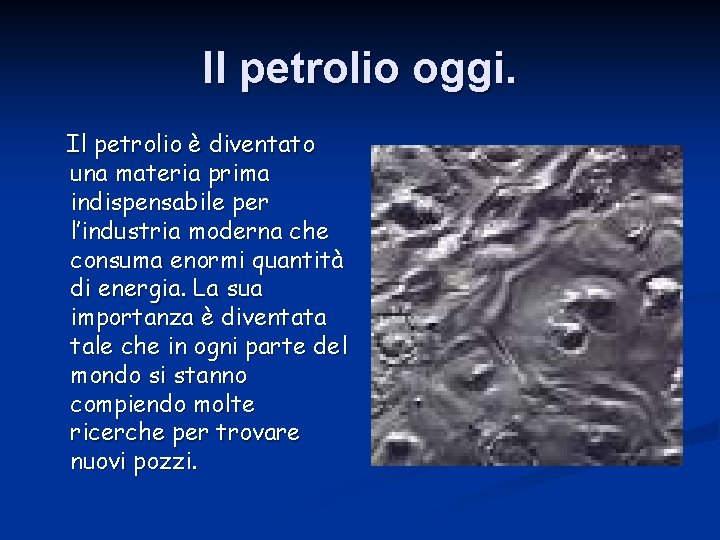 Il petrolio oggi. Il petrolio è diventato una materia prima indispensabile per l’industria moderna