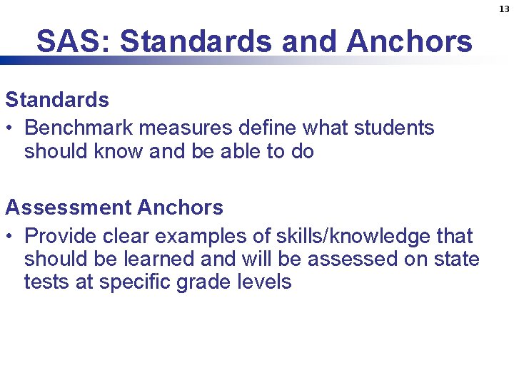 13 SAS: Standards and Anchors Standards • Benchmark measures define what students should know