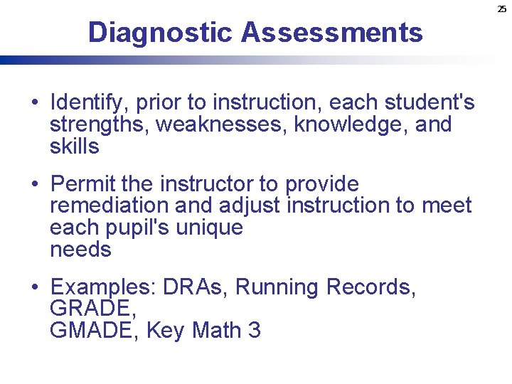 25 Diagnostic Assessments • Identify, prior to instruction, each student's strengths, weaknesses, knowledge, and