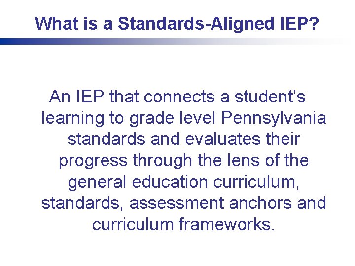 What is a Standards-Aligned IEP? An IEP that connects a student’s learning to grade