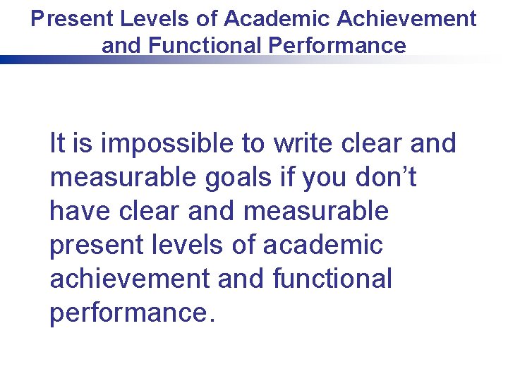 Present Levels of Academic Achievement and Functional Performance It is impossible to write clear