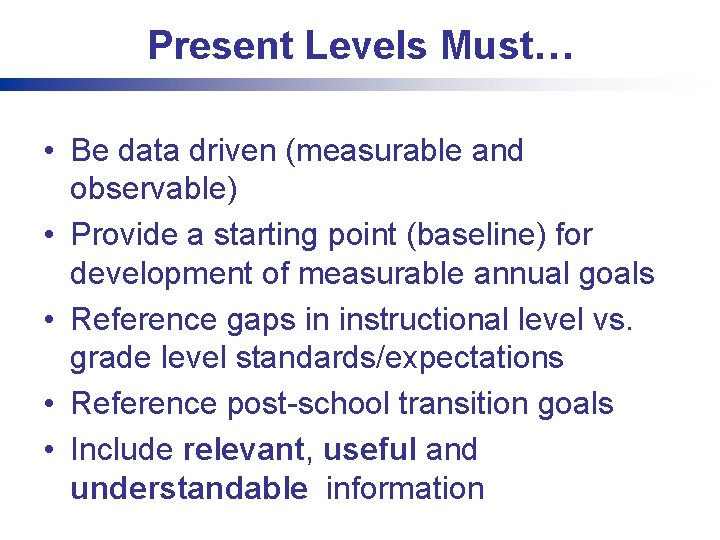 Present Levels Must… • Be data driven (measurable and observable) • Provide a starting