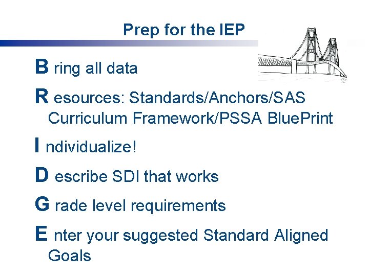 Prep for the IEP B ring all data R esources: Standards/Anchors/SAS Curriculum Framework/PSSA Blue.