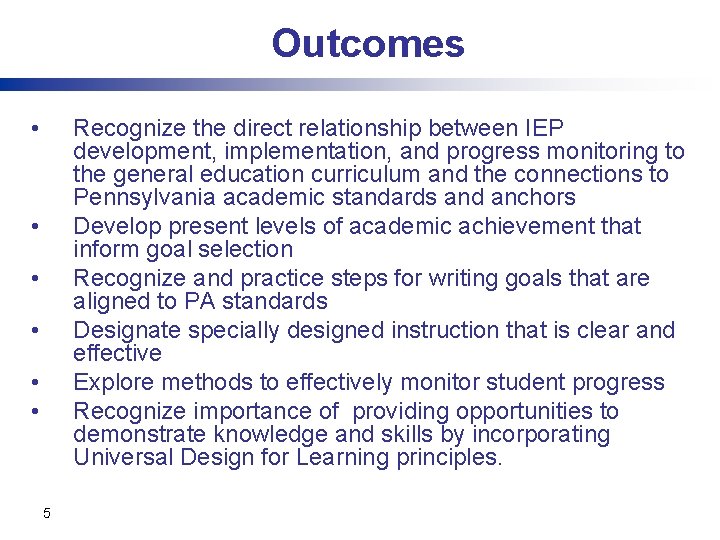 Outcomes • Recognize the direct relationship between IEP development, implementation, and progress monitoring to