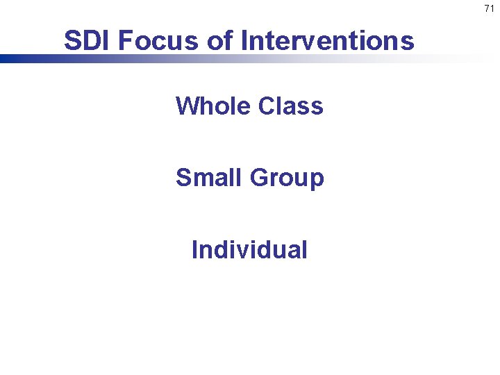 71 SDI Focus of Interventions Whole Class Small Group Individual 