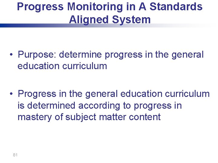 Progress Monitoring in A Standards Aligned System • Purpose: determine progress in the general