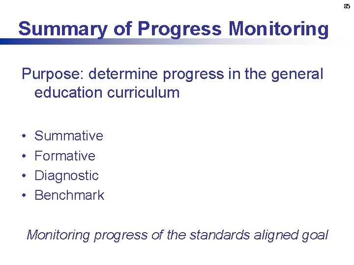 85 Summary of Progress Monitoring Purpose: determine progress in the general education curriculum •