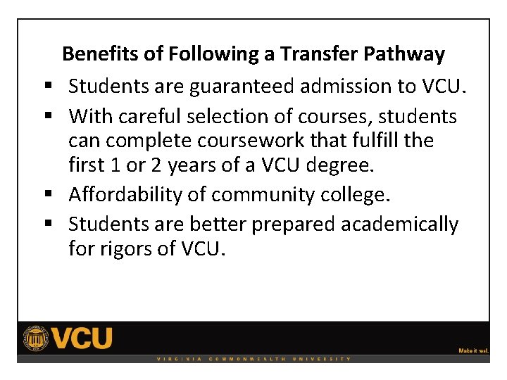 § § Benefits of Following a Transfer Pathway Students are guaranteed admission to VCU.