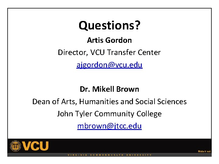 Questions? Artis Gordon Director, VCU Transfer Center ajgordon@vcu. edu Dr. Mikell Brown Dean of