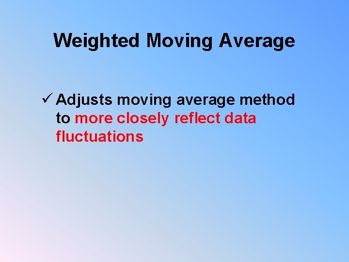 Weighted Moving Average ü Adjusts moving average method to more closely reflect data fluctuations