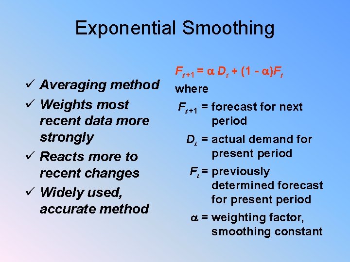 Exponential Smoothing ü Averaging method ü Weights most recent data more strongly ü Reacts