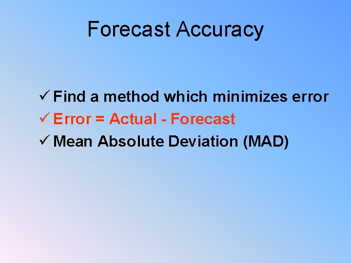 Forecast Accuracy ü Find a method which minimizes error ü Error = Actual -