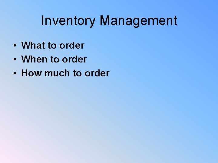 Inventory Management • What to order • When to order • How much to