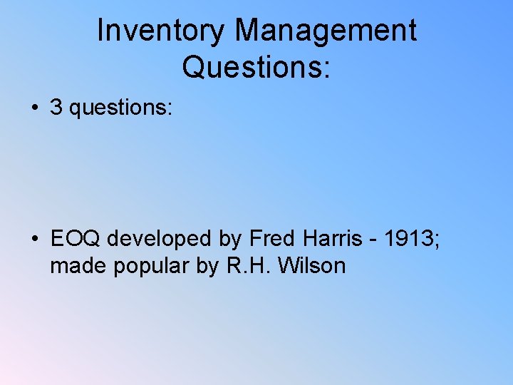 Inventory Management Questions: • 3 questions: • EOQ developed by Fred Harris - 1913;